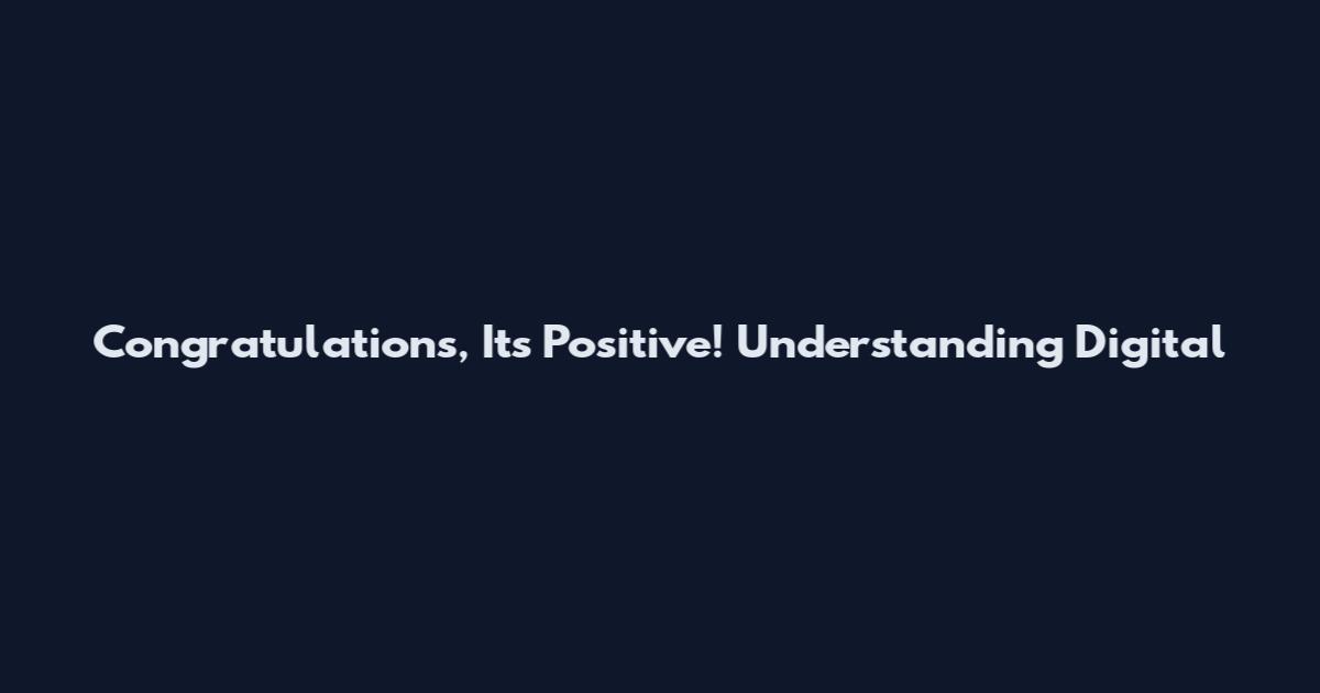 Congratulations, It's Positive! Understanding Digital