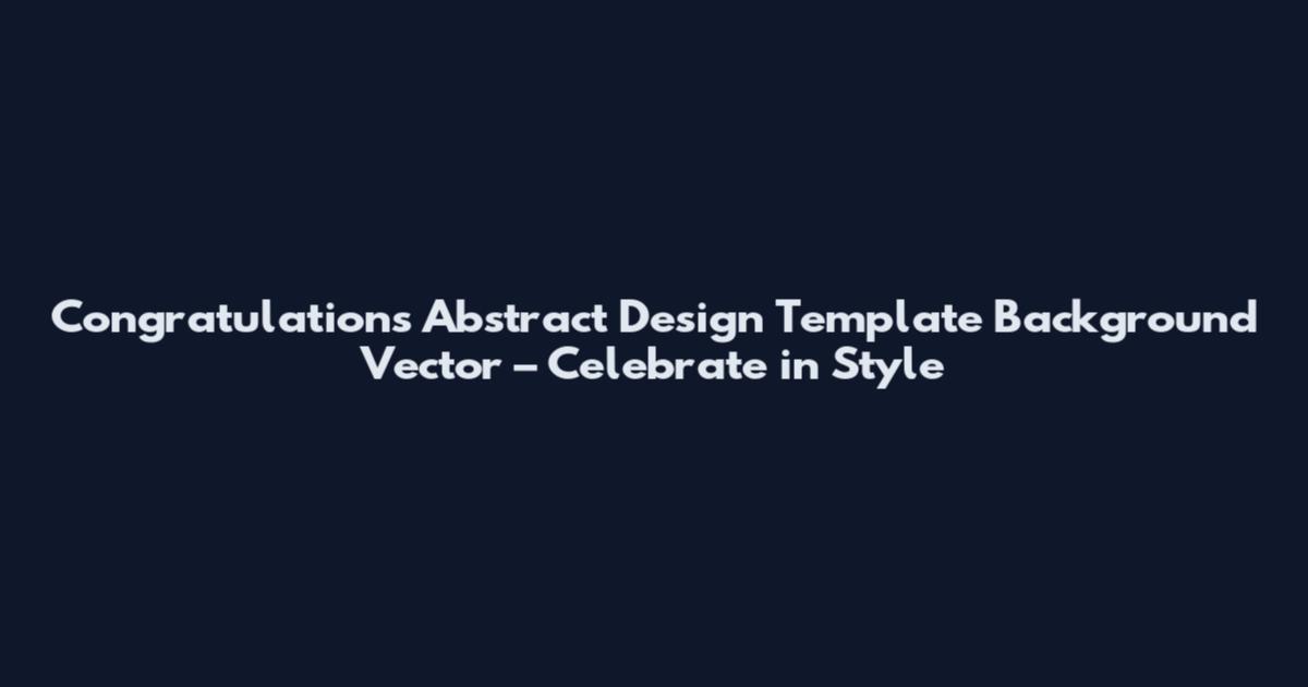 Congratulations Abstract Design Template Background Vector – Celebrate in Style