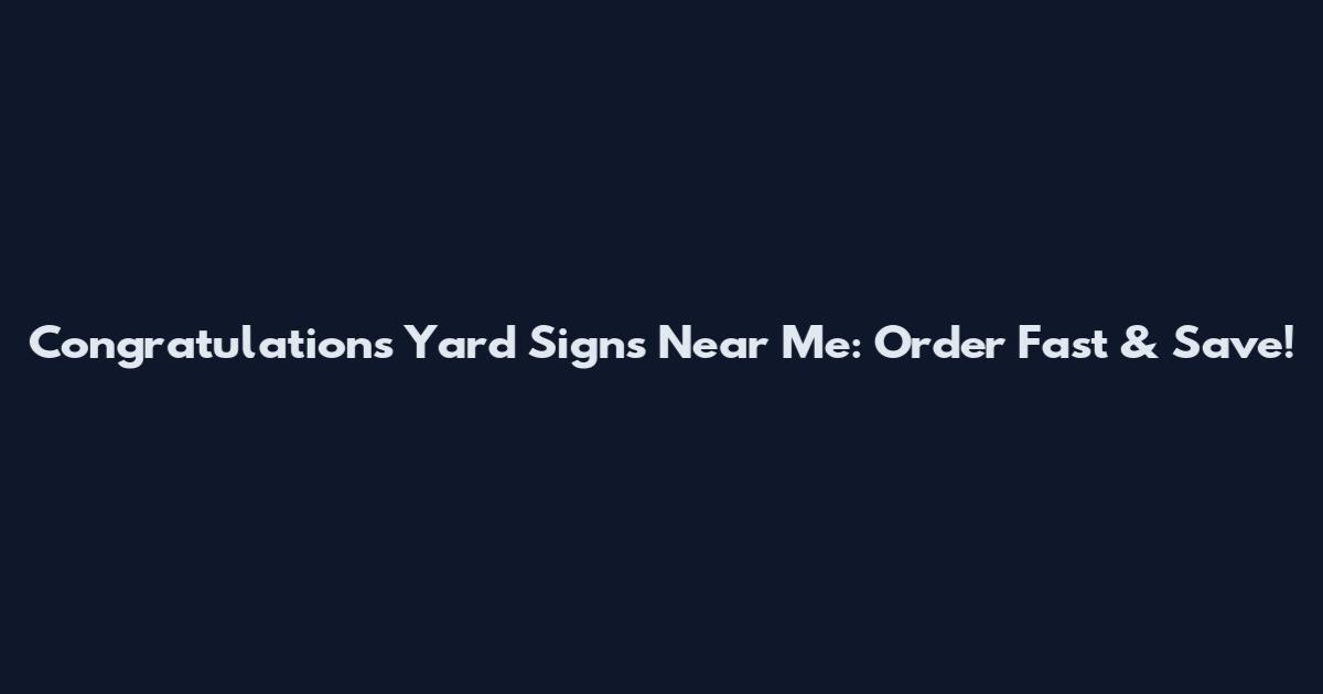 Congratulations Yard Signs Near Me: Order Fast & Save!