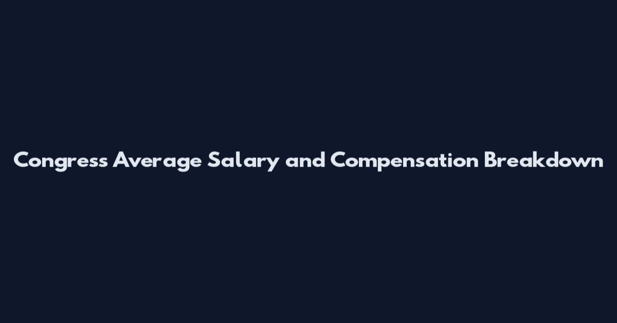Congress Average Salary and Compensation Breakdown