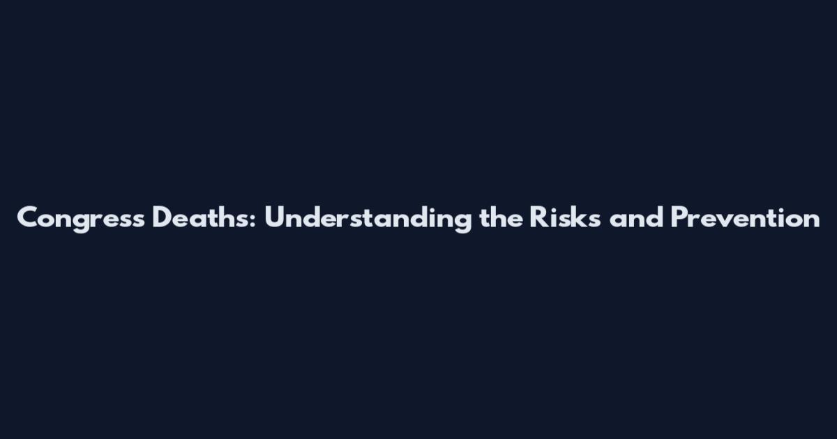 Congress Deaths: Understanding the Risks and Prevention