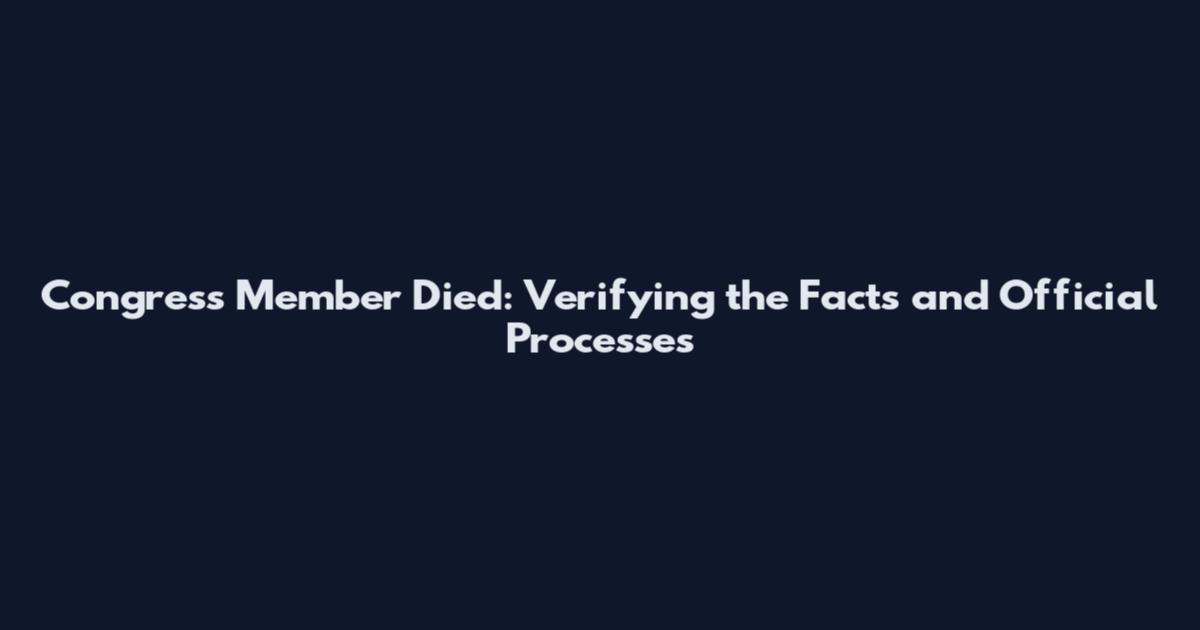 Congress Member Died: Verifying the Facts and Official Processes
