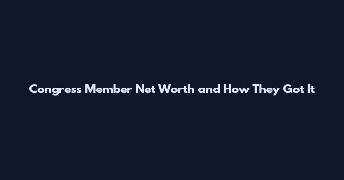 Congress Member Net Worth and How They Got It