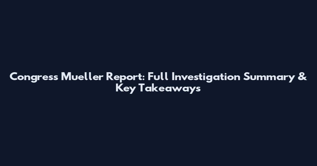 Congress Mueller Report: Full Investigation Summary & Key Takeaways