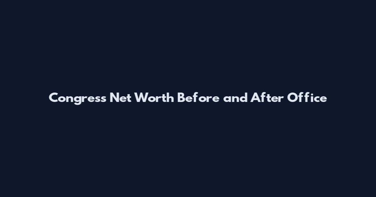 Congress Net Worth Before and After Office