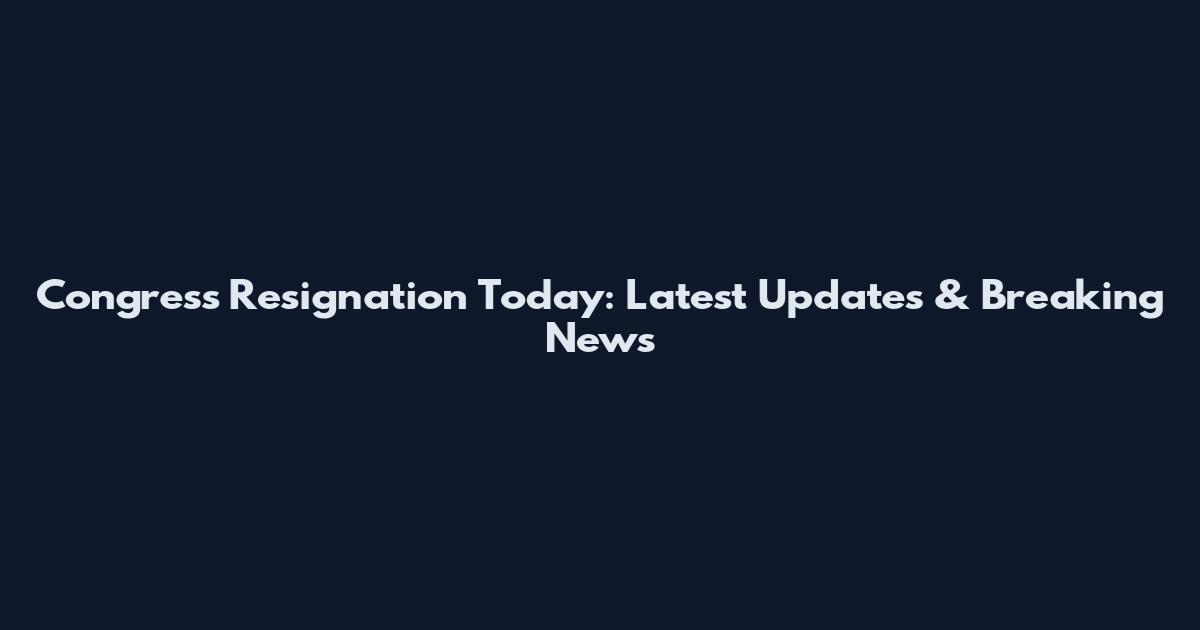 Congress Resignation Today: Latest Updates & Breaking News