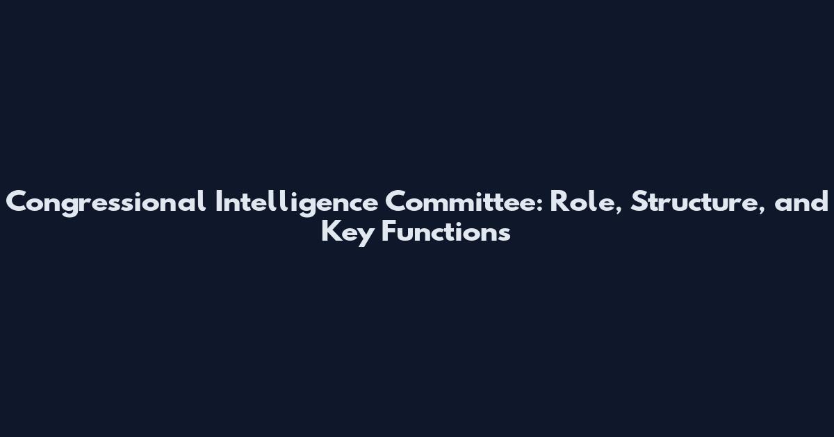 Congressional Intelligence Committee: Role, Structure, and Key Functions