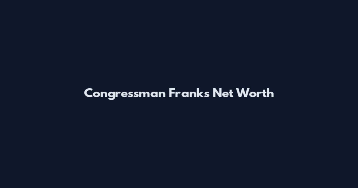 Congressman Franks Net Worth