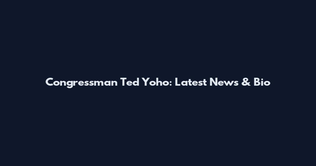 Congressman Ted Yoho: Latest News & Bio