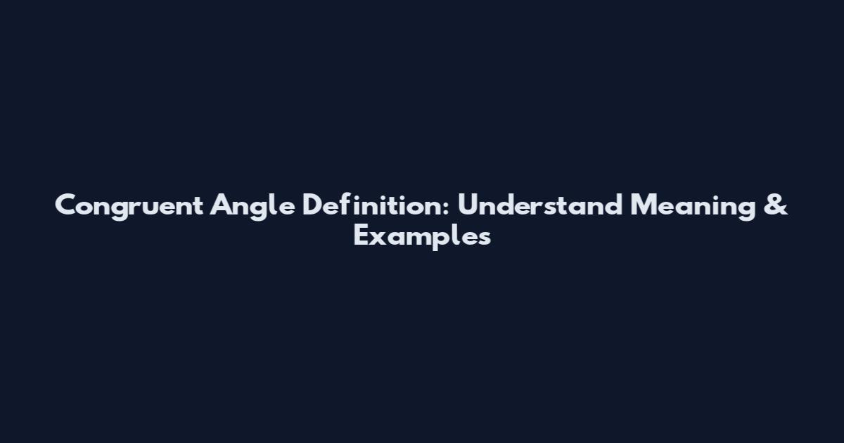 Congruent Angle Definition: Understand Meaning & Examples
