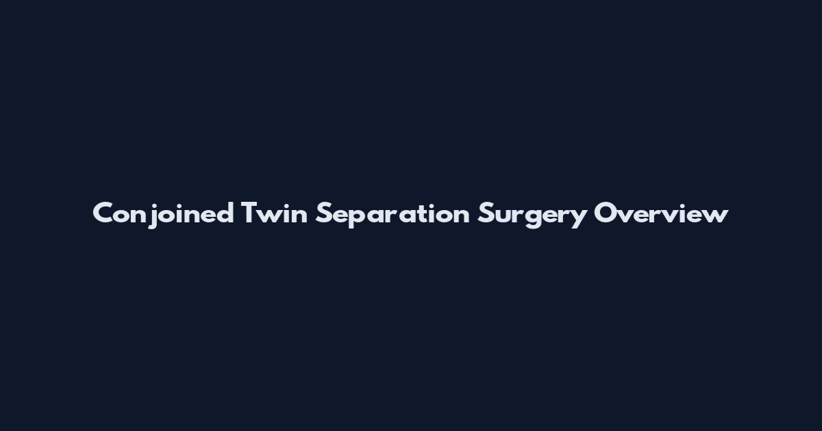Conjoined Twin Separation Surgery Overview