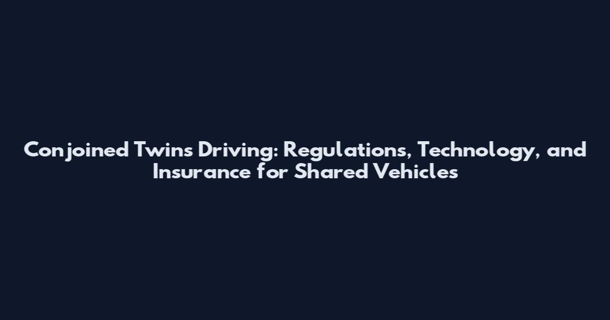 Conjoined Twins Driving: Regulations, Technology, and Insurance for Shared Vehicles