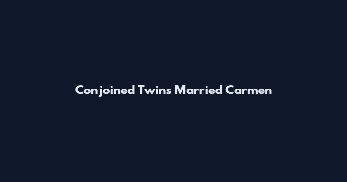Conjoined Twins Married Carmen