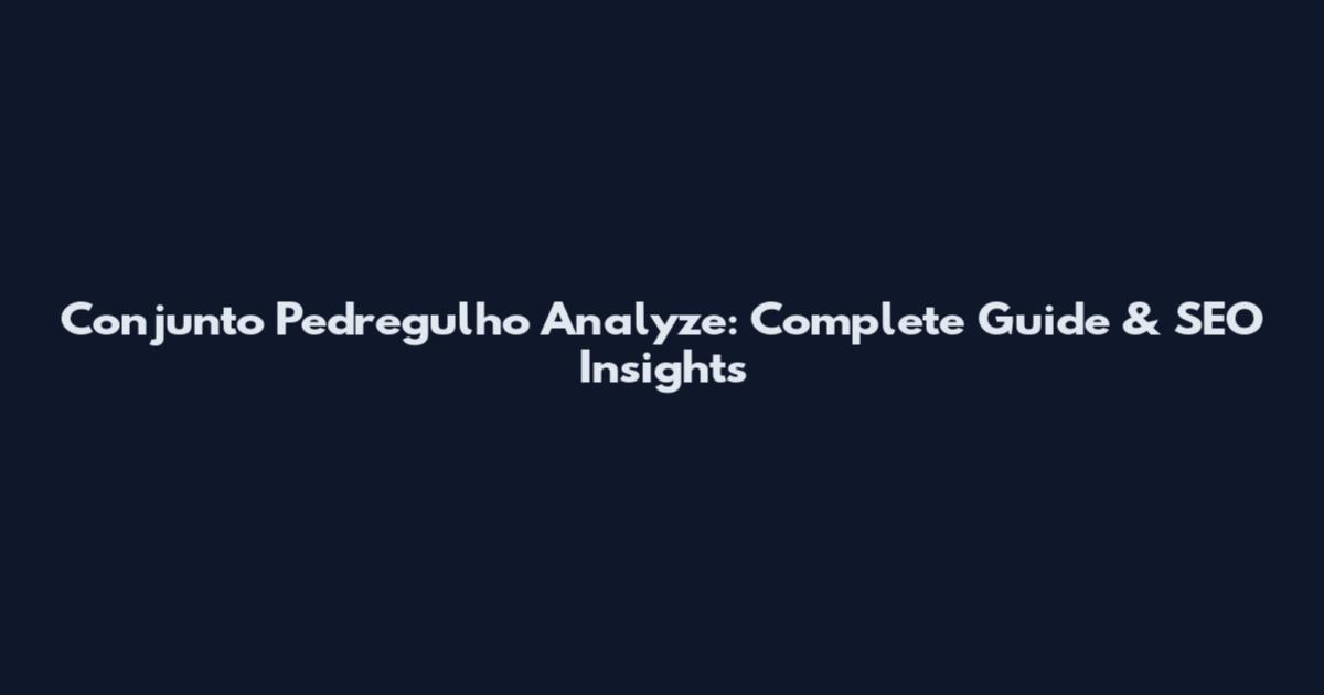 Conjunto Pedregulho Analyze: Complete Guide & SEO Insights