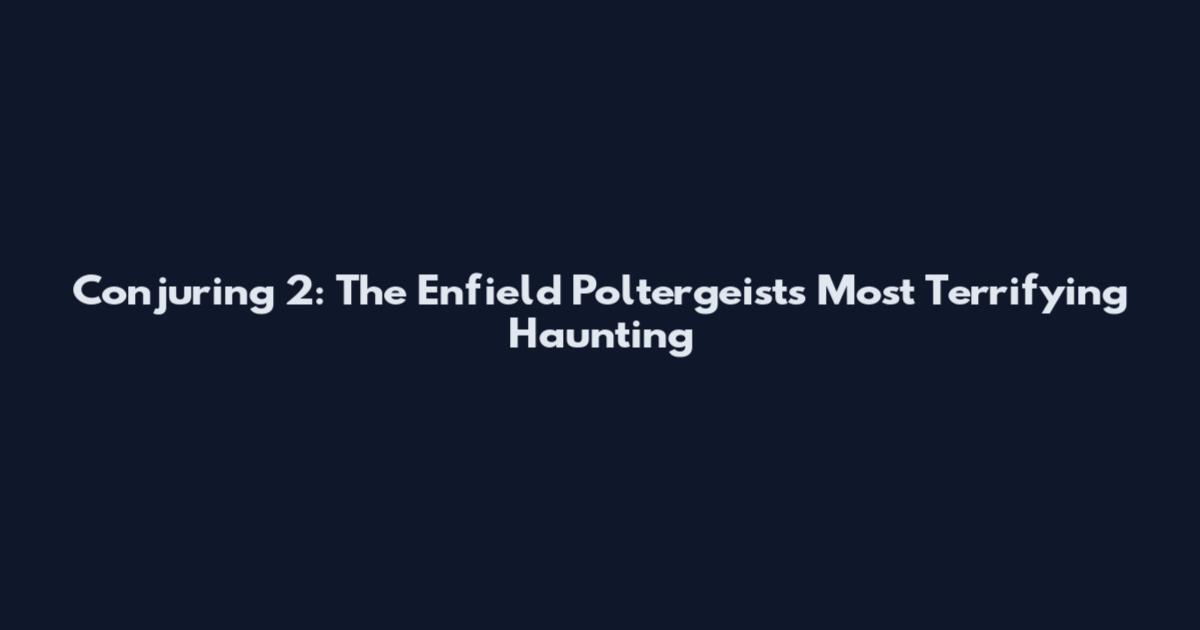 Conjuring 2: The Enfield Poltergeist's Most Terrifying Haunting