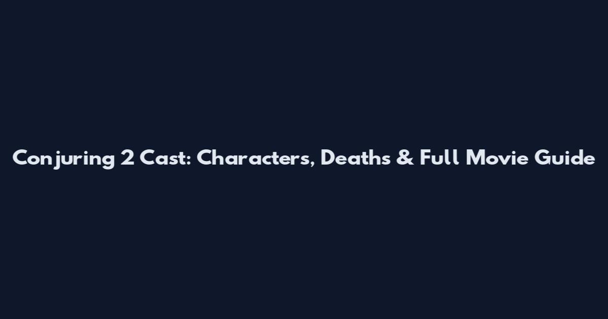 Conjuring 2 Cast: Characters, Deaths & Full Movie Guide