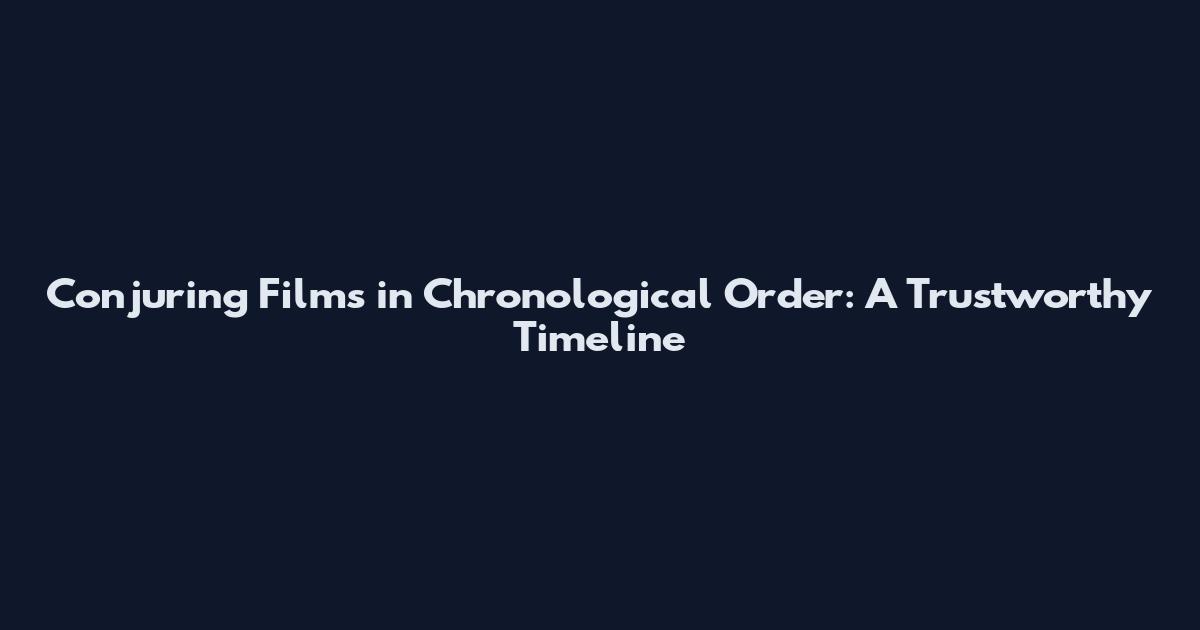Conjuring Films in Chronological Order: A Trustworthy Timeline