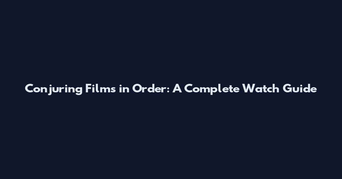 Conjuring Films in Order: A Complete Watch Guide