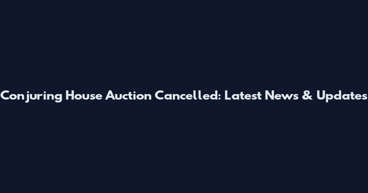 Conjuring House Auction Cancelled: Latest News & Updates