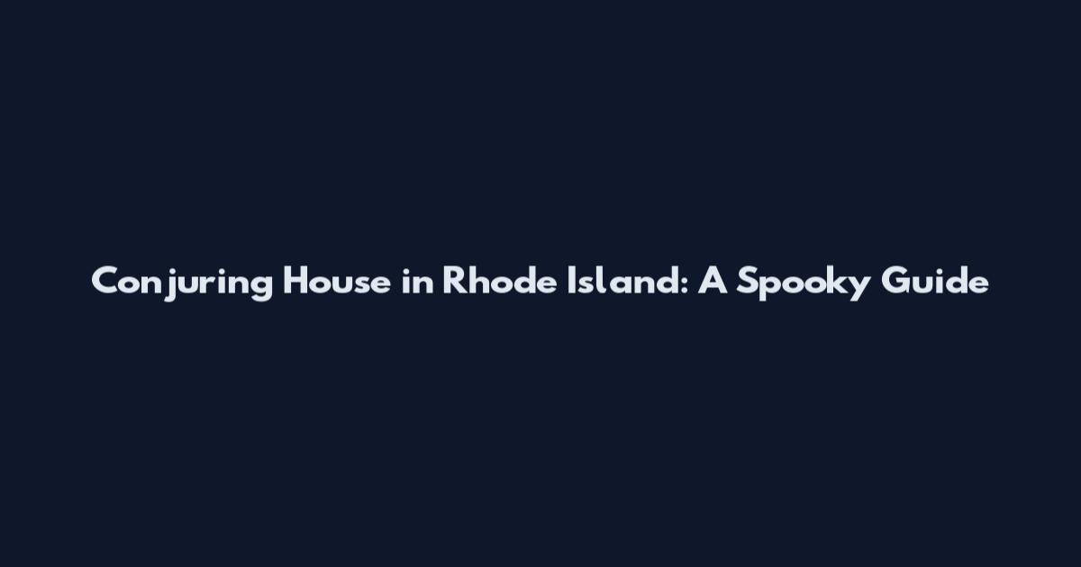 Conjuring House in Rhode Island: A Spooky Guide