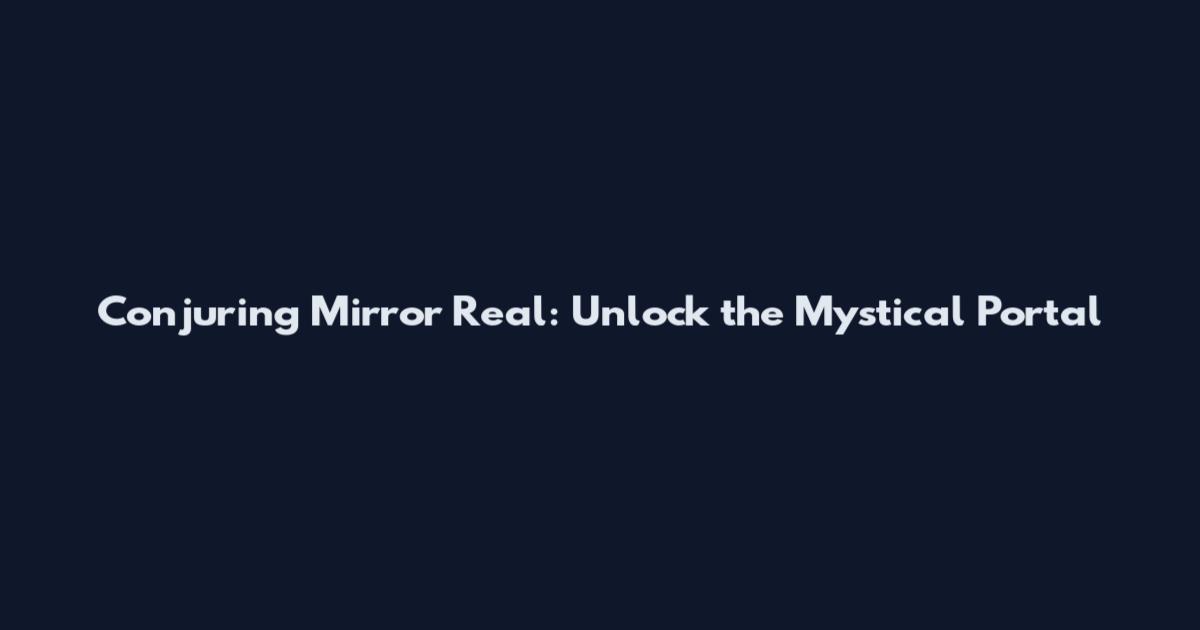 Conjuring Mirror Real: Unlock the Mystical Portal