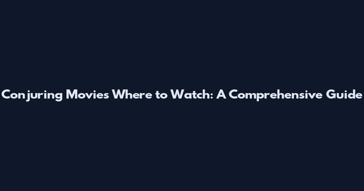 Conjuring Movies Where to Watch: A Comprehensive Guide