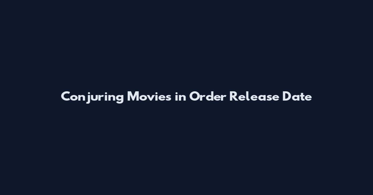 Conjuring Movies in Order Release Date