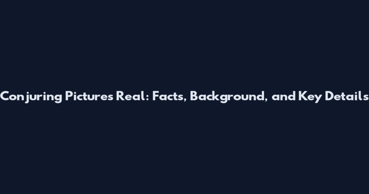 Conjuring Pictures Real: Facts, Background, and Key Details