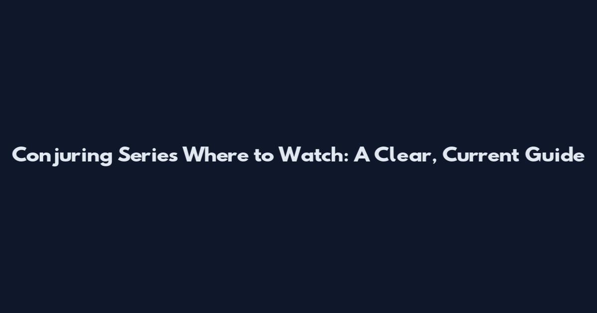 Conjuring Series Where to Watch: A Clear, Current Guide