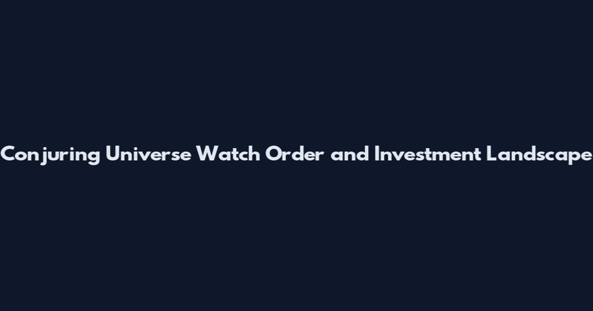 Conjuring Universe Watch Order and Investment Landscape