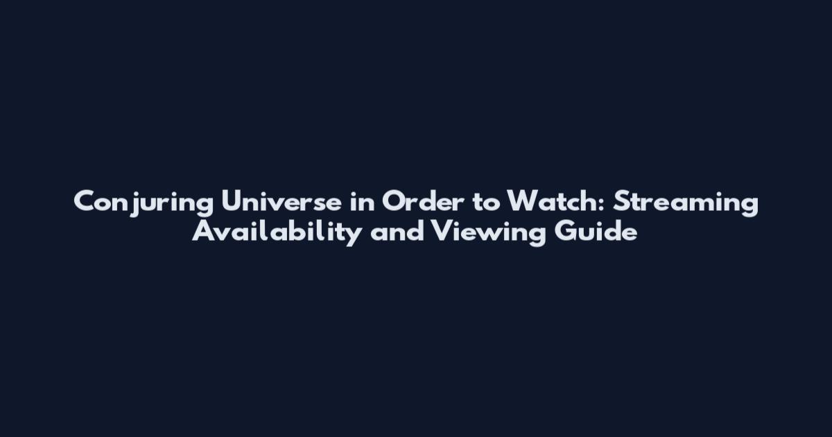 Conjuring Universe in Order to Watch: Streaming Availability and Viewing Guide