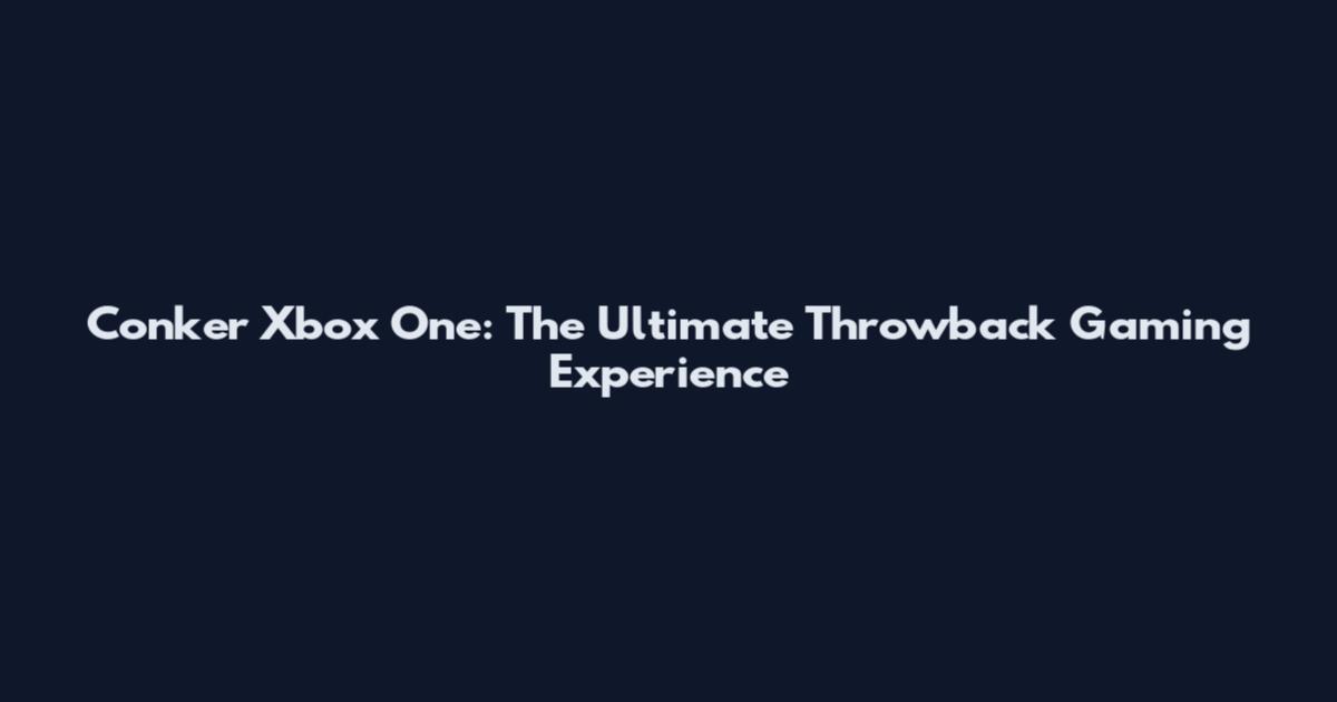 Conker Xbox One: The Ultimate Throwback Gaming Experience