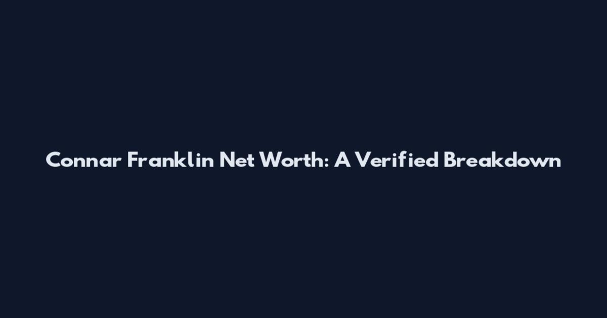 Connar Franklin Net Worth: A Verified Breakdown