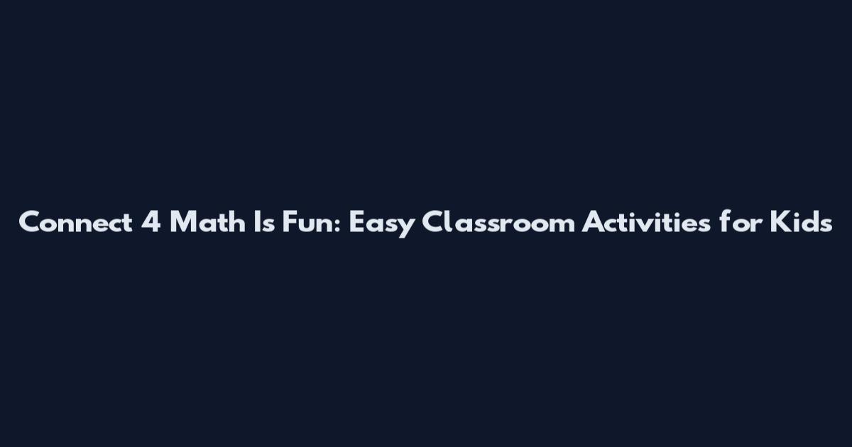 Connect 4 Math Is Fun: Easy Classroom Activities for Kids