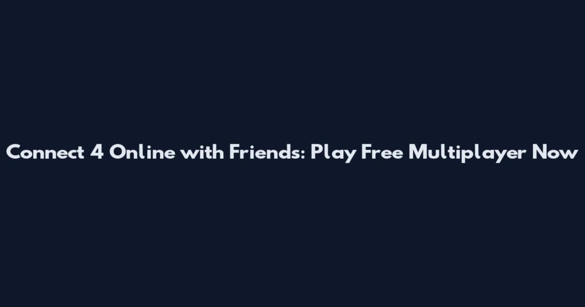Connect 4 Online with Friends: Play Free Multiplayer Now