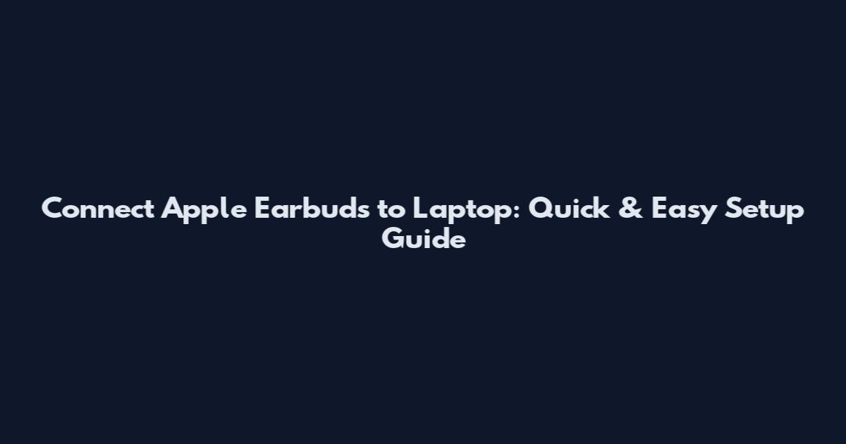 Connect Apple Earbuds to Laptop: Quick & Easy Setup Guide