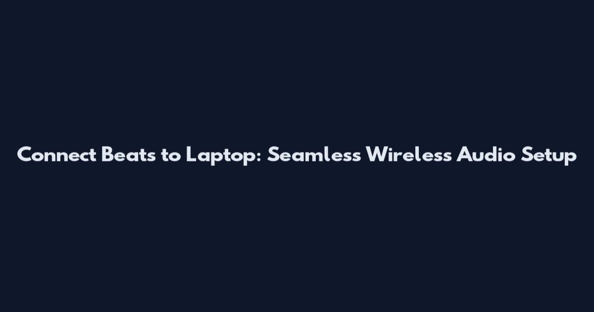 Connect Beats to Laptop: Seamless Wireless Audio Setup