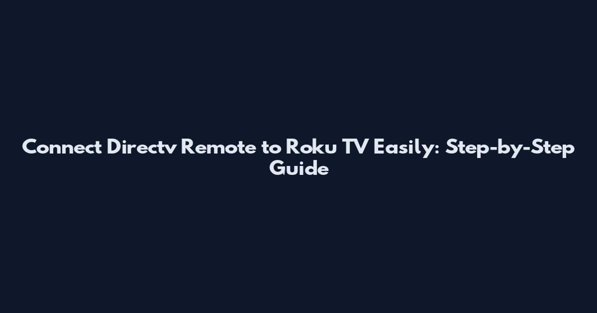 Connect Directv Remote to Roku TV Easily: Step-by-Step Guide