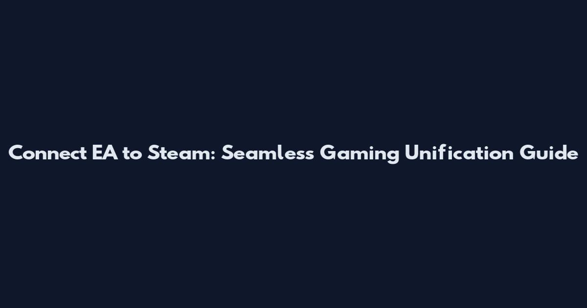 Connect EA to Steam: Seamless Gaming Unification Guide