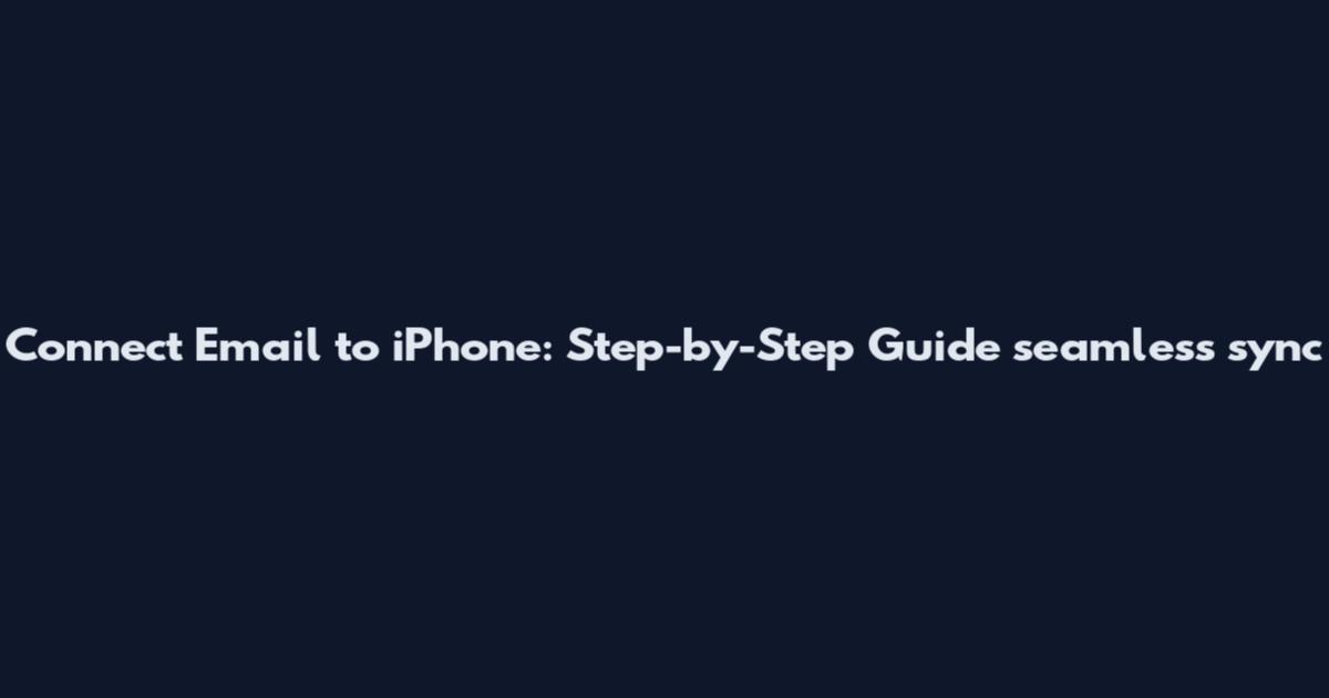 Connect Email to iPhone: Step-by-Step Guide seamless sync