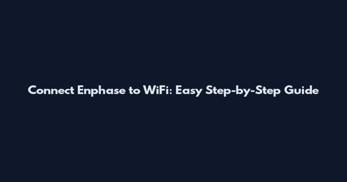 Connect Enphase to WiFi: Easy Step-by-Step Guide