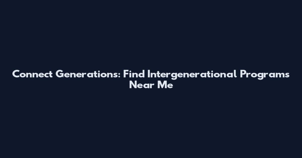 Connect Generations: Find Intergenerational Programs Near Me