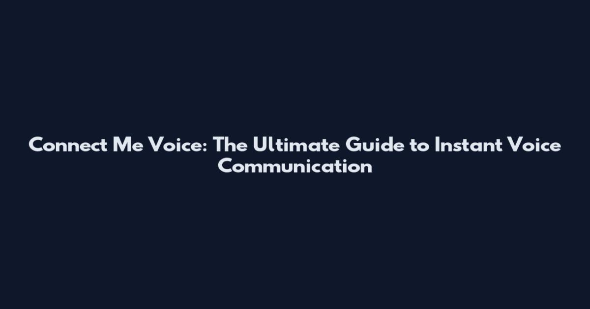 Connect Me Voice: The Ultimate Guide to Instant Voice Communication