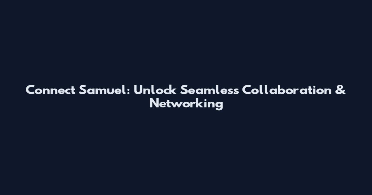Connect Samuel: Unlock Seamless Collaboration & Networking