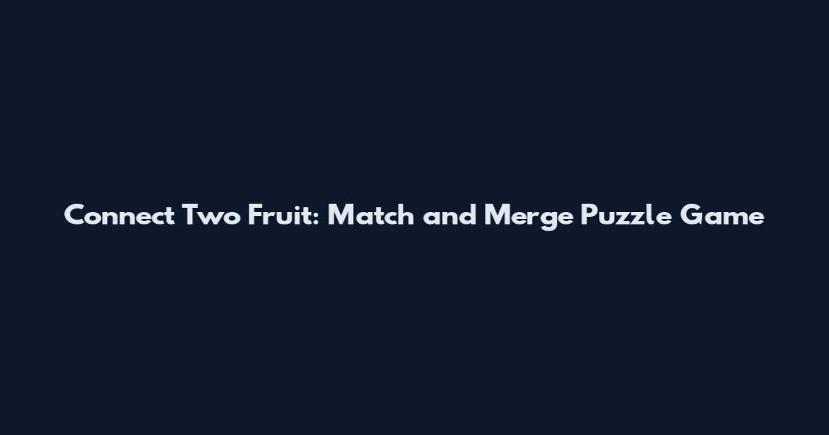 Connect Two Fruit: Match and Merge Puzzle Game