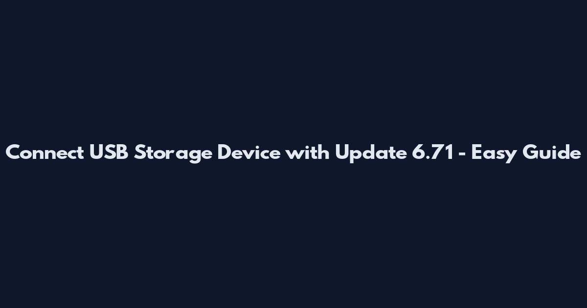 Connect USB Storage Device with Update 6.71 - Easy Guide