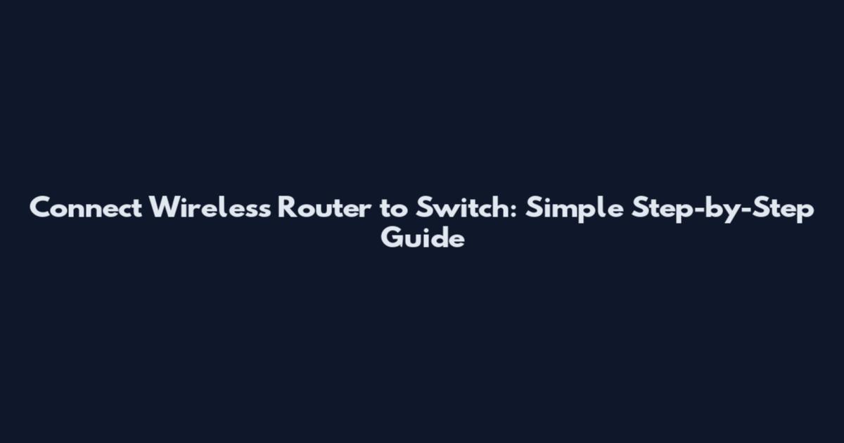 Connect Wireless Router to Switch: Simple Step-by-Step Guide
