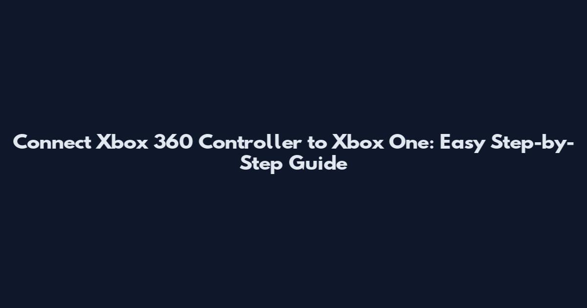 Connect Xbox 360 Controller to Xbox One: Easy Step-by-Step Guide