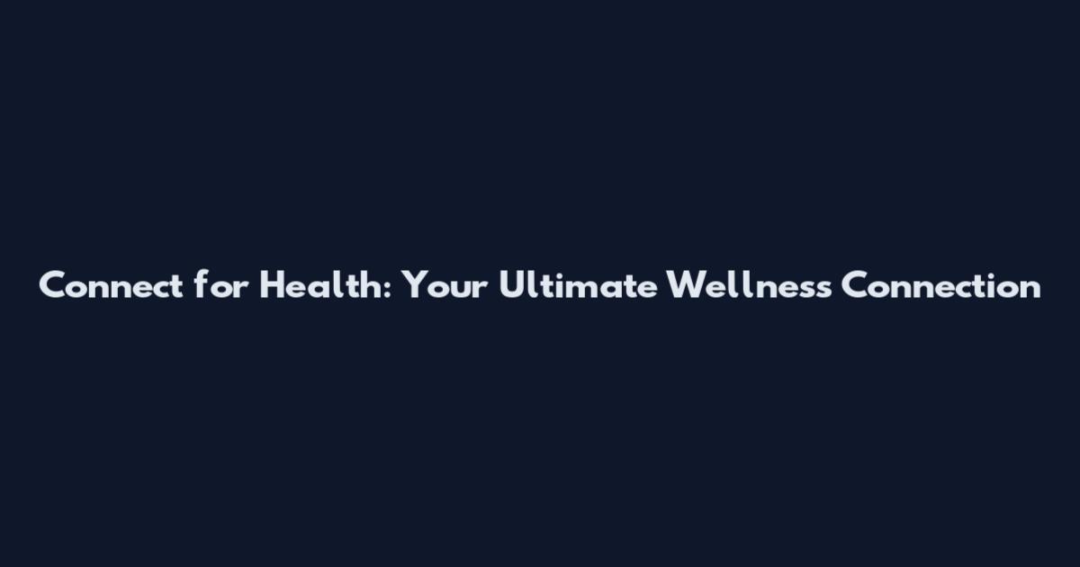 Connect for Health: Your Ultimate Wellness Connection