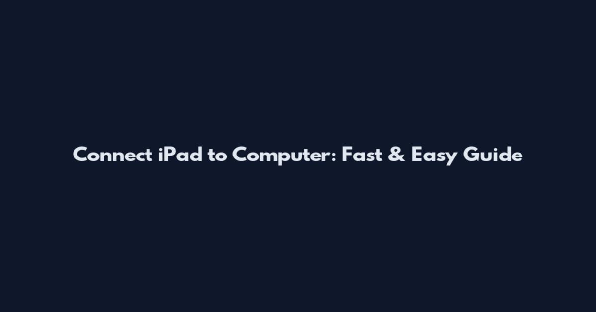Connect iPad to Computer: Fast & Easy Guide